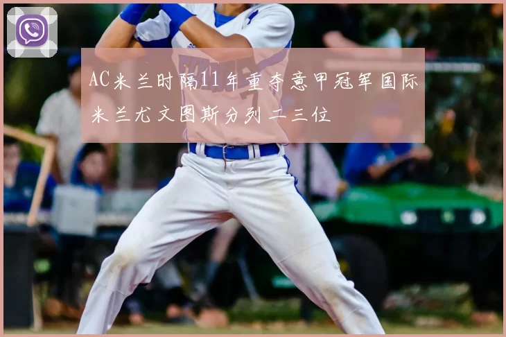 AC米兰时隔11年重夺意甲冠军国际米兰尤文图斯分列二三位