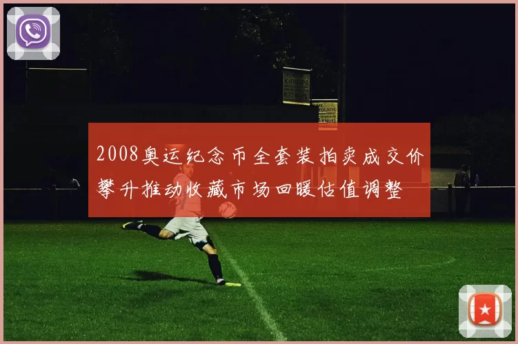 2008奥运纪念币全套装拍卖成交价攀升推动收藏市场回暖估值调整