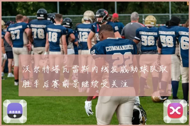 沃尔特塔瓦雷斯内线发威助球队取胜季后赛前景继续受关注