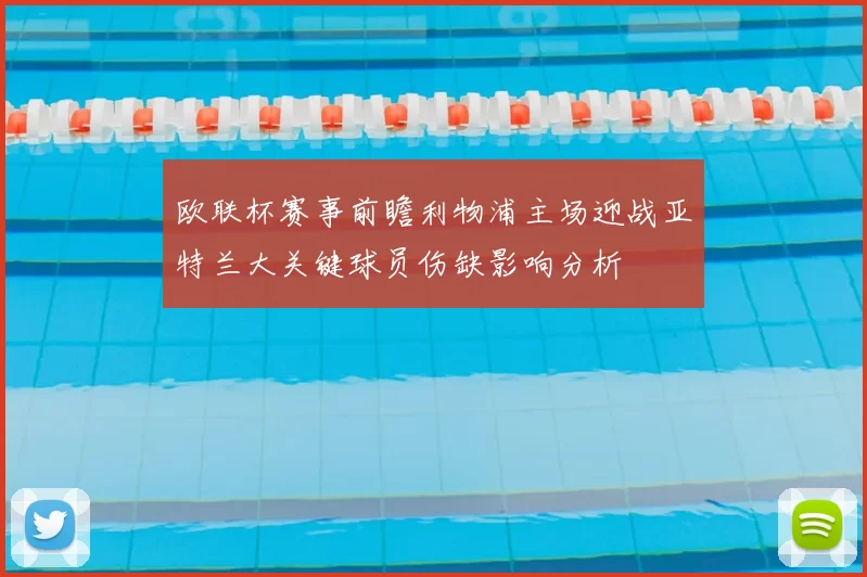 欧联杯赛事前瞻利物浦主场迎战亚特兰大关键球员伤缺影响分析