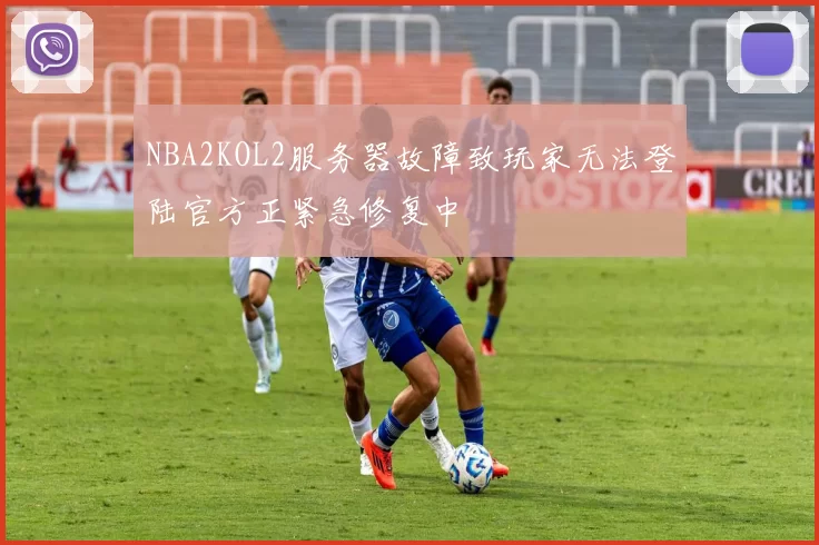NBA2KOL2服务器故障致玩家无法登陆官方正紧急修复中