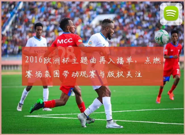 2016欧洲杯主题曲再入播单，点燃赛场氛围带动观赛与版权关注