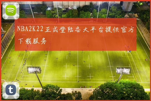 NBA2K22正式登陆各大平台提供官方下载服务